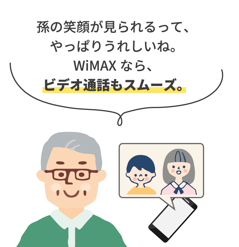 孫の笑顔が見られるって、やっぱりうれしいね。WiMAXなら、ビデオ通話もスムーズ。